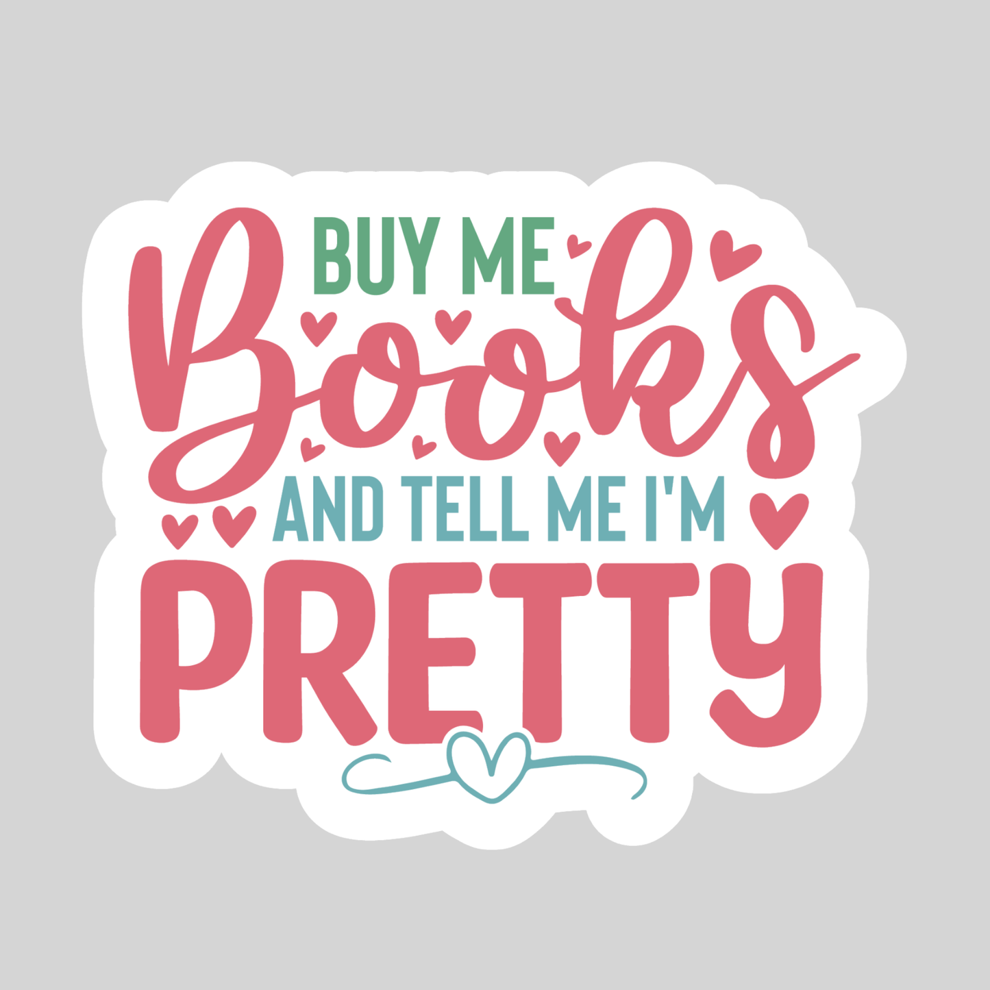 Buy Me Books and Tell Me I'm Pretty Sticker