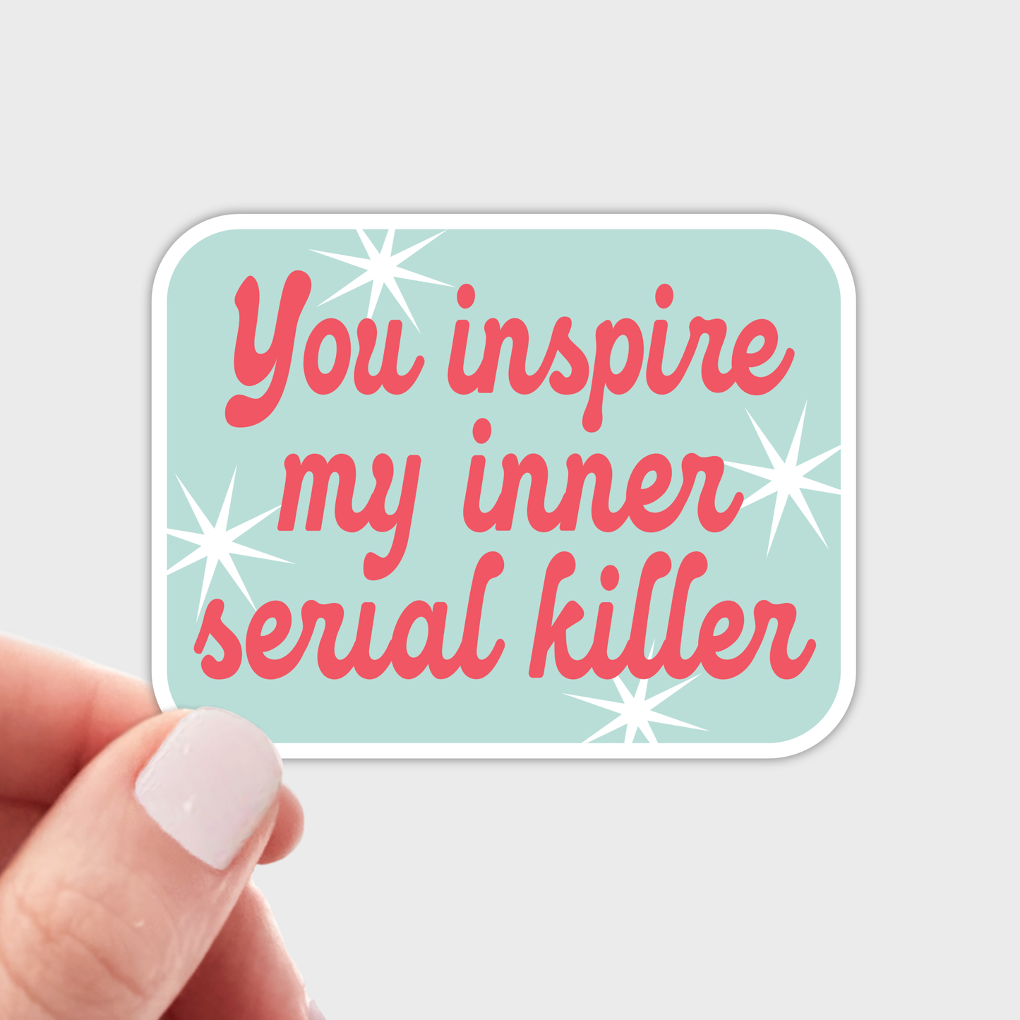 You Inspire My Inner Serial Killer Sticker